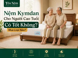 Nệm Kymdan Cho Người Cao Tuổi Có Tốt Không? Mua Loại Nào?