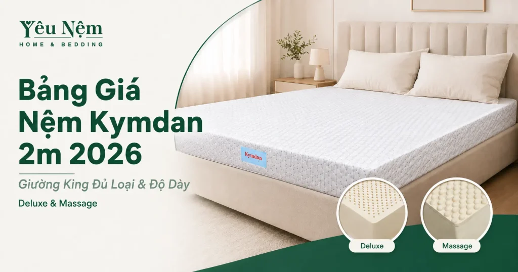 Bảng Giá Nệm Kymdan 2m 2026 — Giường King Đủ Loại & Độ Dày 1 Bảng Giá Nệm Kymdan 2m 2026 — Giường King Đủ Loại & Độ Dày