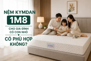 Nệm Kymdan 1m8 Cho Gia Đình Có Con Nhỏ Có Phù Hợp Không?