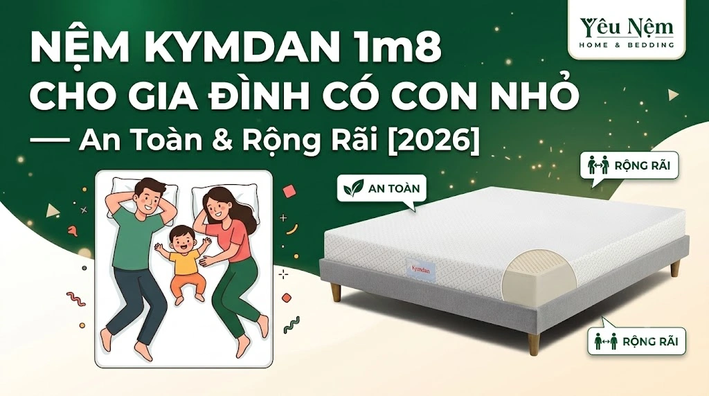 Nệm Kymdan 1m8 Cho Gia Đình Có Con Nhỏ — An Toàn & Rộng Rãi [2026]