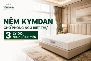 Nệm Kymdan Cho Phòng Ngủ Biệt Thự: 3 Lý Do Gia Chủ Ưu Tiên