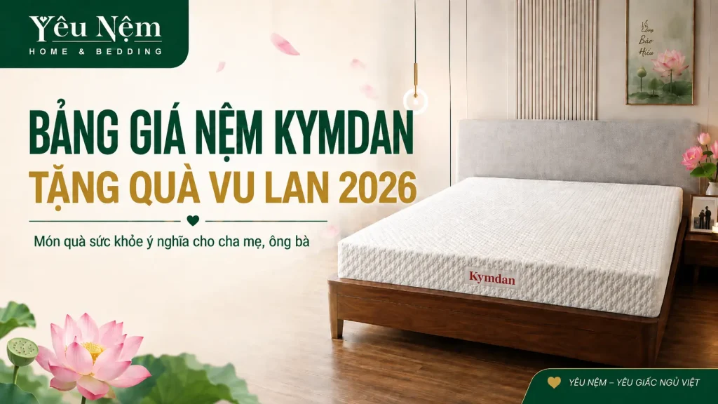 Bảng Giá Nệm Kymdan Tặng Quà Vu Lan 2026 — Cập Nhật Mới Nhất 1 Bảng Giá Nệm Kymdan Tặng Quà Vu Lan 2026 — Cập Nhật Mới Nhất