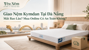 Giao Nệm Kymdan Tại Đà Nẵng Mất Bao Lâu? Mua Online Có An Toàn Không?
