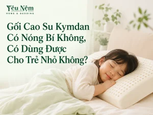 Gối Cao Su Kymdan Có Nóng Bí Không, Có Dùng Được Cho Trẻ Nhỏ Không?