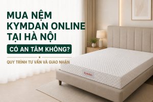 Mua Nệm Kymdan Online Tại Hà Nội Có An Tâm Không? Quy Trình Tư Vấn Và Giao Nhận