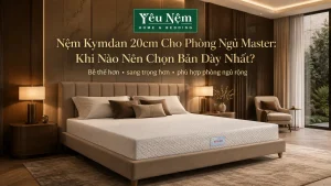 Nệm Kymdan 20cm Cho Phòng Ngủ Master: Khi Nào Nên Chọn Bản Dày Nhất?