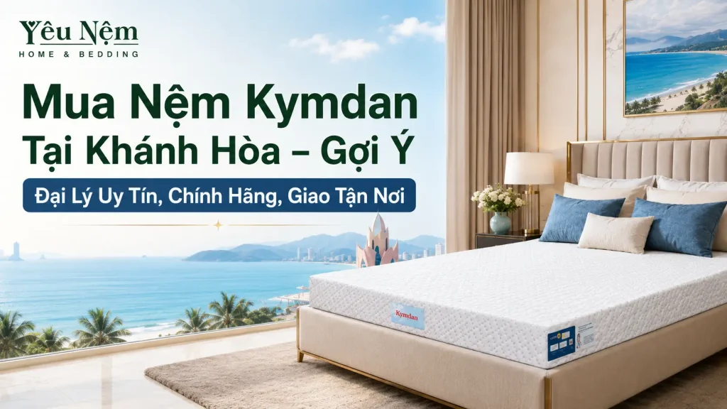 Mua Nệm Kymdan Tại Khánh Hòa – Gợi Ý Đại Lý Uy Tín, Chính Hãng, Giao Tận Nơi 1 Mua Nệm Kymdan Tại Khánh Hòa – Gợi Ý Đại Lý Uy Tín, Chính Hãng, Giao Tận Nơi