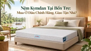 Nệm Kymdan Tại Bến Tre: Mua Ở Đâu Chính Hãng, Giao Tận Nhà?