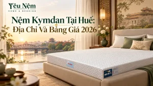 Nệm Kymdan Tại Huế: Địa Chỉ Và Bảng Giá 2026