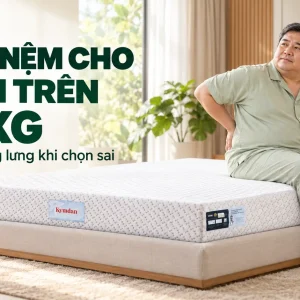 Chọn nệm cho người người trên 100kg như thế nào cho đúng?