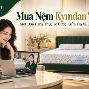 Mua Nệm Kymdan Từ Xa: Một Đơn Hàng Thực Tế Được Kiểm Tra Và Giao Nhận Ra Sao?